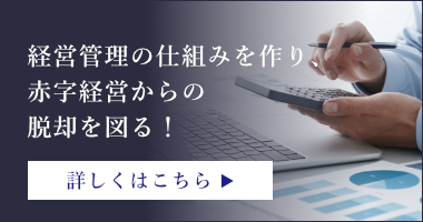 経営管理の仕組みを作り、赤字経営からの脱却を図る！